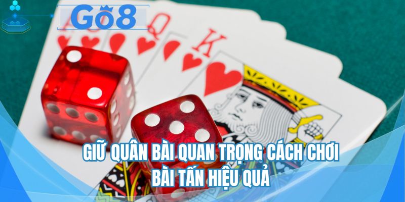 Giữ quân bài quan trọng cách chơi bài tấn hiệu quả
