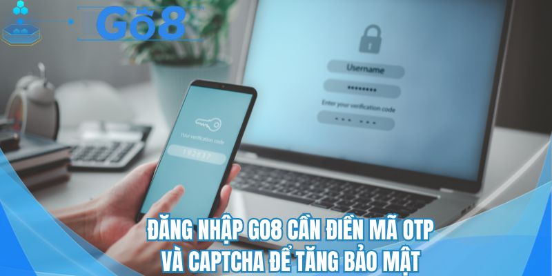Đăng nhập GO8 cần điền mã OTP và Captcha để tăng bảo mật