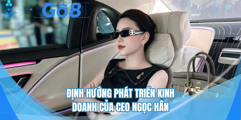Định hướng phát triển kinh doanh của CEO Ngọc Hân