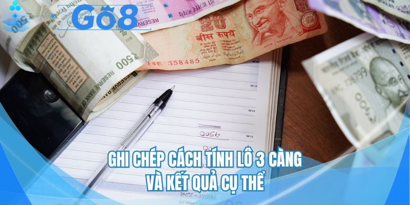 Ghi chép cách tính lô 3 càng và kết quả cụ thể