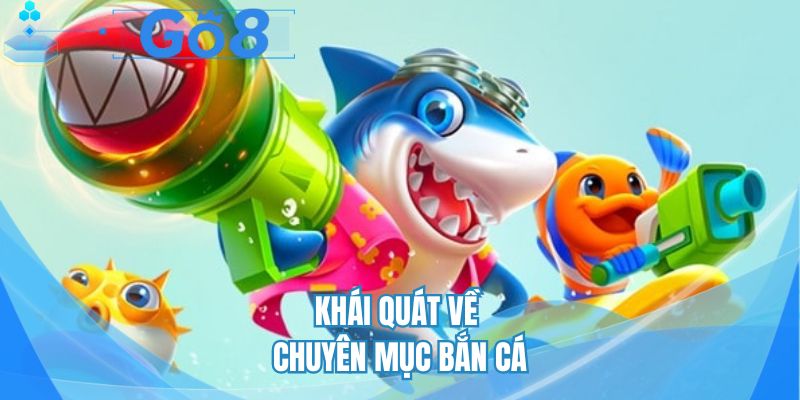 Khái quát về chuyên mục bắn cá