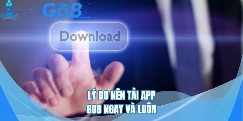 Lý do nên tải app GO8 ngay và luôn