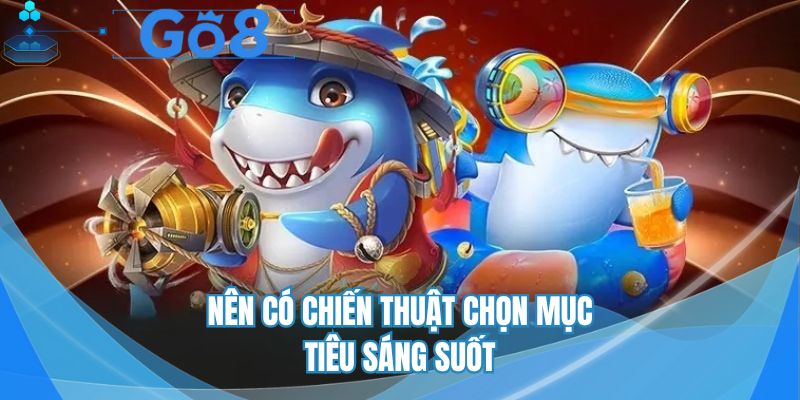 Nên có chiến thuật chọn mục tiêu sáng suốt