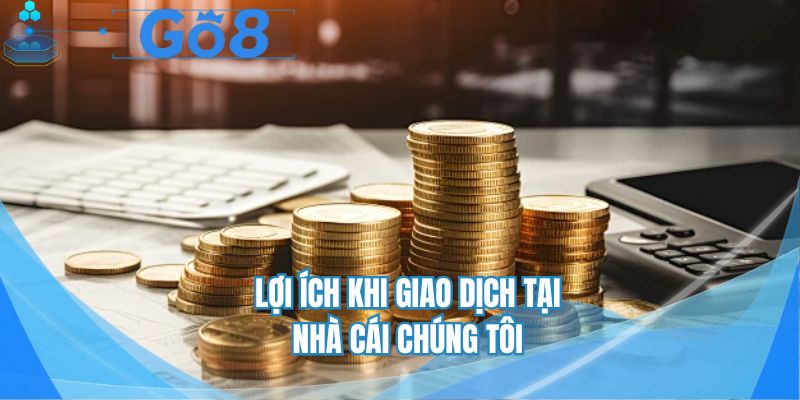 Lợi ích khi giao dịch tại nhà cái chúng tôi