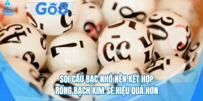 Soi cầu bạc nhớ nên kết hợp Rồng Bạch Kim sẽ hiệu quả hơn