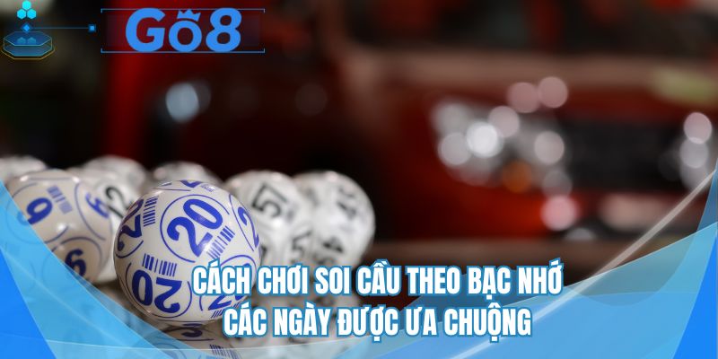 Cách chơi soi cầu theo bạc nhớ các ngày được ưa chuộng